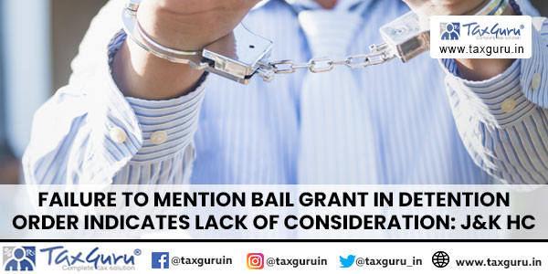 Failure to Mention Bail Grant in Detention Order Indicates Lack of Consideration J&K HC