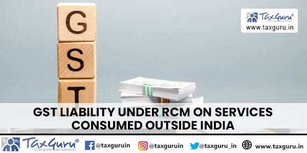 GST Liability under RCM on services consumed outside India