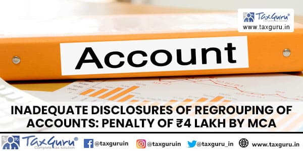Inadequate disclosures of Regrouping of Accounts Penalty of ₹4 Lakh by MCA