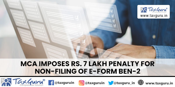 MCA Imposes Rs. 7 Lakh Penalty for Non-Filing of E-Form BEN-2