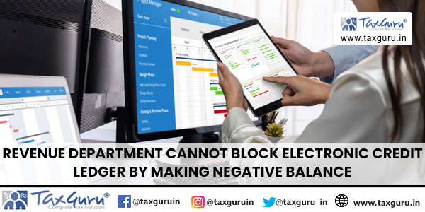 Revenue department cannot block Electronic Credit Ledger by making negative balance