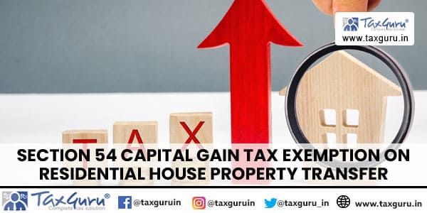 Section 54 Capital Gain Tax exemption on Residential House Property Transfer