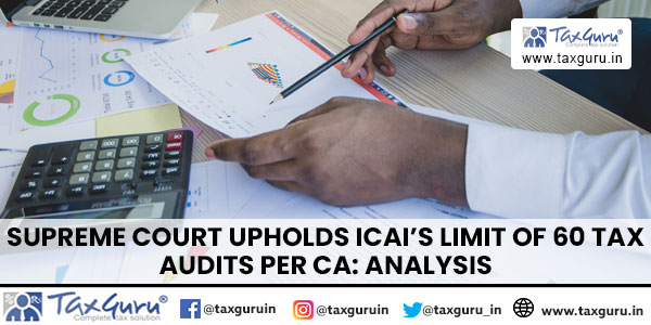 Supreme Court Upholds ICAI’s Limit of 60 Tax Audits per CA: Analysis