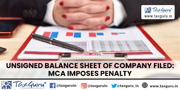 Unsigned balance sheet of Company filed MCA imposes penalty