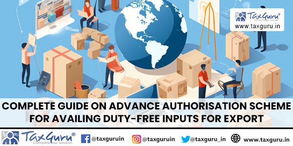 Complete Guide on Advance Authorisation Scheme for availing duty-free inputs for Export