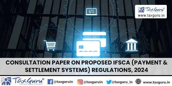 Consultation paper on proposed IFSCA (Payment & Settlement Systems) Regulations, 2024