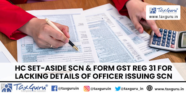HC set-aside SCN & Form GST REG 31 for lacking details of officer issuing SCN