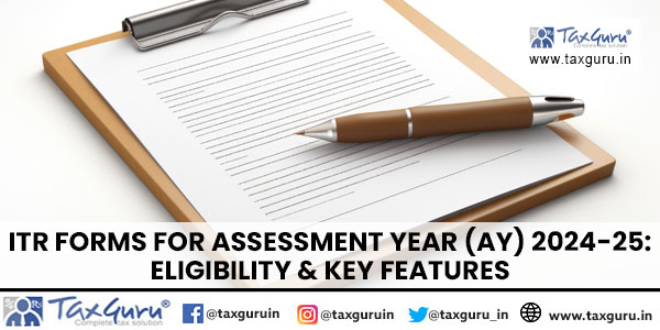 ITR Forms for Assessment Year (AY) 2024-25: Eligibility & Key Features
