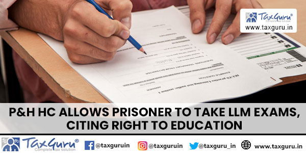 P&H HC Allows Prisoner to Take LLM Exams, Citing Right to Education