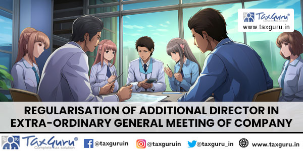 Regularisation of Additional Director in Extra-Ordinary General Meeting of Company