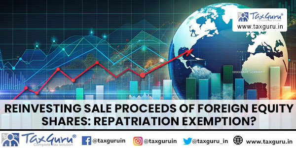 Reinvesting Sale Proceeds of Foreign Equity Shares: Repatriation Exemption?