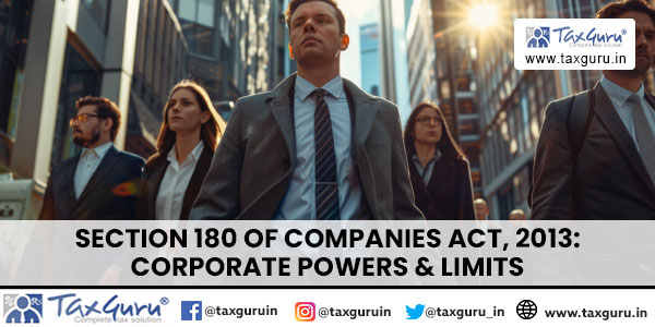 Section 180 of Companies Act, 2013 Corporate Powers & Limits