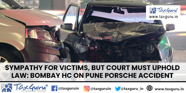 Sympathy for Victims, But Court Must Uphold Law Bombay HC on Pune Porsche Accident