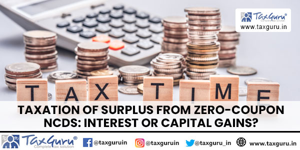 Taxation of Surplus from Zero-Coupon NCDs Interest or Capital Gains