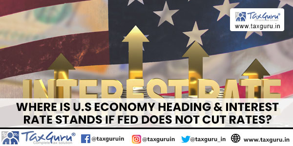 Where is U.S Economy Heading & Interest rate Stands if Fed Does not Cut Rates