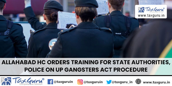 Allahabad HC Orders Training for State Authorities, Police on UP Gangsters Act Procedure