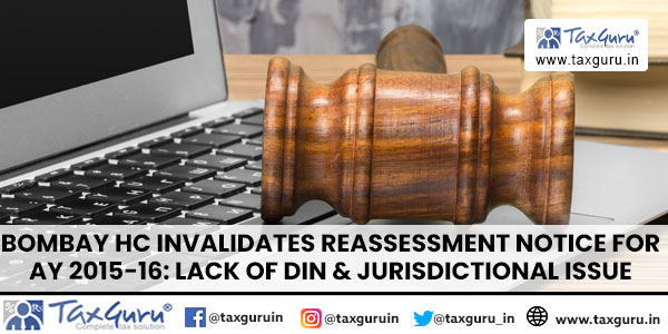 Bombay HC Invalidates Reassessment Notice for AY 2015-16 Lack of DIN & Jurisdictional Issue