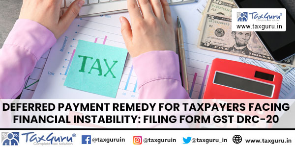 Deferred Payment Remedy for Taxpayers Facing Financial Instability Filing Form GST DRC-20