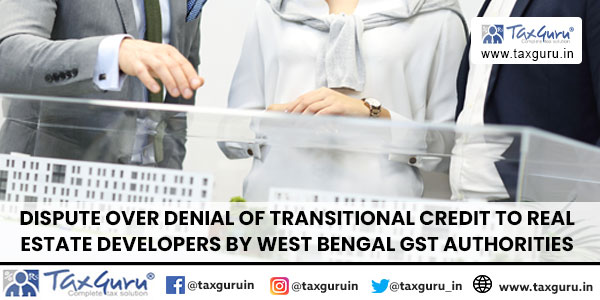 Dispute Over Denial of Transitional Credit to Real Estate Developers by West Bengal GST Authorities