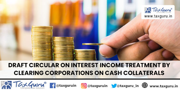 Draft Circular on Interest Income Treatment by Clearing Corporations on Cash Collaterals