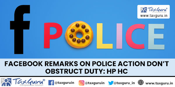 Facebook Remarks on Police Action Don’t Obstruct Duty HP HC