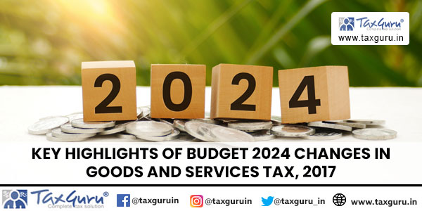 Key Highlights of Budget 2024 Changes in Goods and Services Tax, 2017