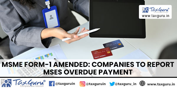 MSME Form-1 amended: Companies to Report MSEs Overdue Payment