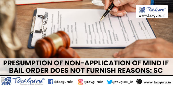 Presumption of Non-Application of Mind If Bail Order Does Not Furnish Reasons SC