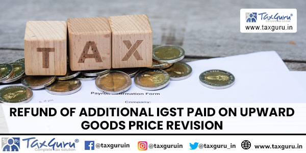 Refund of Additional IGST Paid on Upward Goods Price Revision