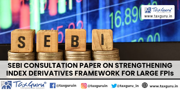 SEBI Consultation paper on Strengthening Index Derivatives Framework for large FPIs