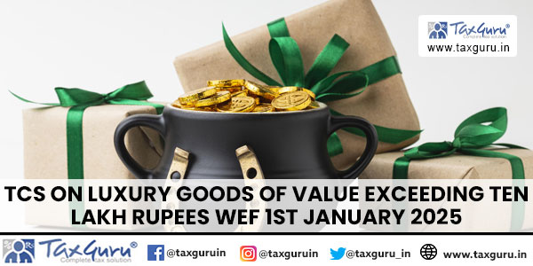 TCS on Luxury goods of value exceeding ten lakh rupees wef 1st January 2025