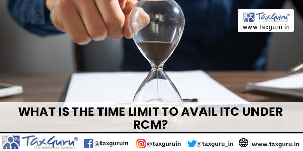 What is the Time Limit to Avail ITC under RCM