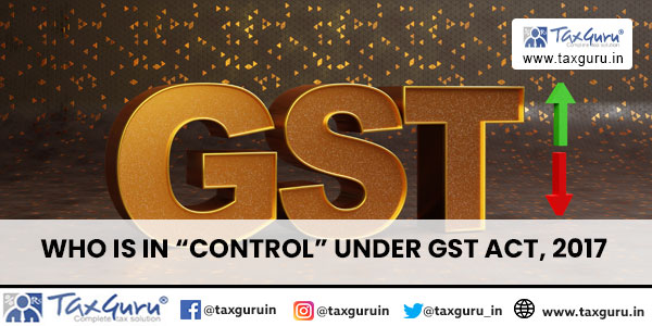 Who is in “Control” under GST ACT, 2017