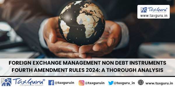 Foreign Exchange Management Non debt Instruments Fourth Amendment Rules 2024: A thorough analysis