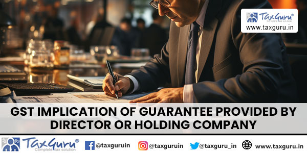 GST Implication of Guarantee Provided by Director or Holding Company