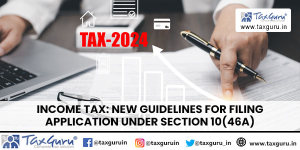 Income Tax: New Guidelines for Filing application under section 10(46A)