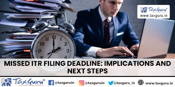 Missed ITR Filing Deadline Implications and Next Steps