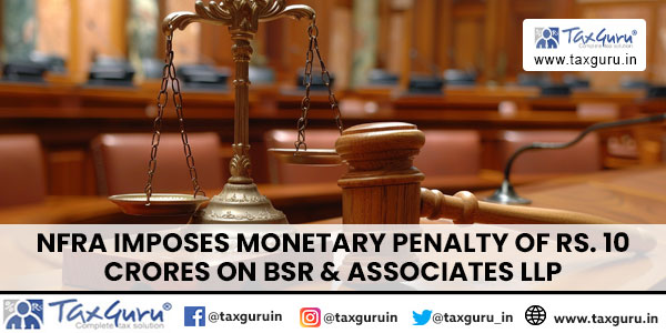 NFRA imposes monetary penalty of Rs. 10 crores on BSR & Associates LLP