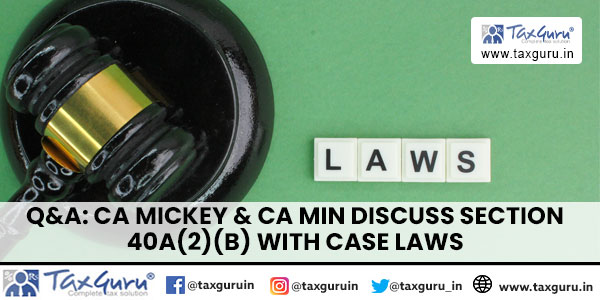 Q&A CA Mickey & CA Min Discuss Section 40A(2)(b) with Case Laws