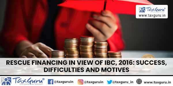 Rescue Financing in View of IBC, 2016 Success, Difficulties and Motives