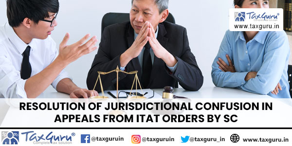 Resolution of Jurisdictional Confusion in Appeals from ITAT Orders by SC