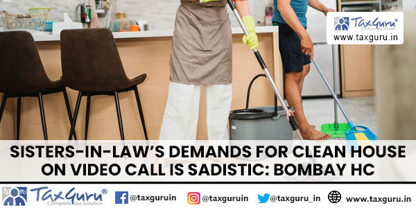 Sisters-in-Law's Demands for Clean House on Video Call is Sadistic Bombay HC