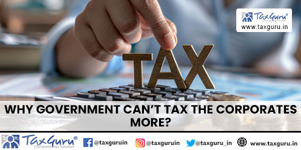 Why Government Can’t Tax the Corporates More?