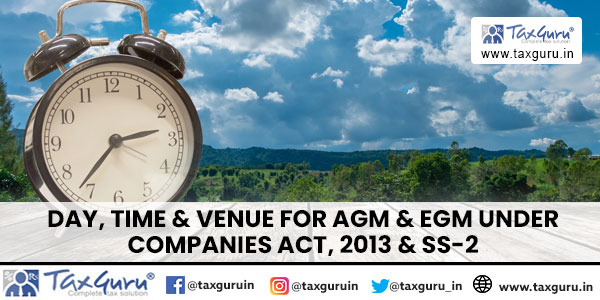 Day, Time & Venue for AGM & EGM under Companies Act, 2013 & SS-2