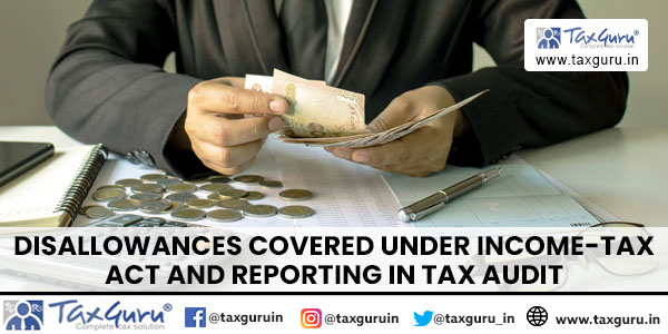 Disallowances covered under Income-Tax Act and Reporting in Tax Audit