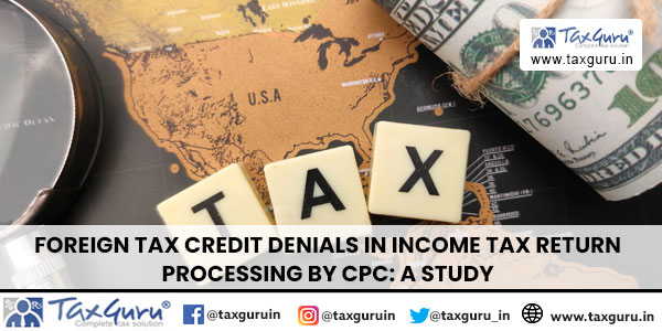 Foreign Tax Credit Denials in Income Tax Return Processing by CPC A Study