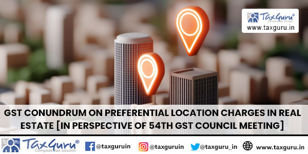 GST Conundrum on Preferential Location Charges in Real Estate [In perspective of 54th GST Council Meeting]