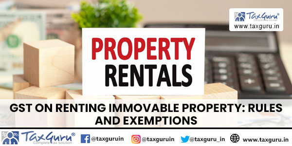 GST on Renting Immovable Property Rules and Exemptions