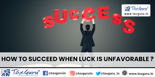 How To Succeed When Luck is Unfavorable