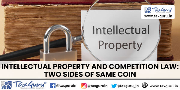 Intellectual property and competition law Two sides of same coin